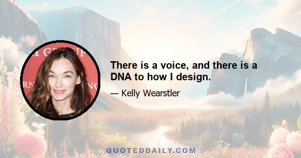 There is a voice, and there is a DNA to how I design.