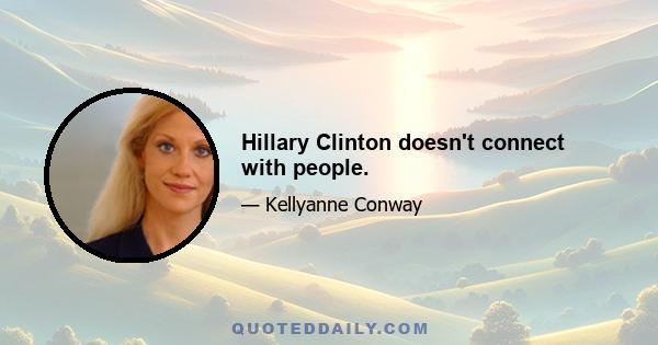 Hillary Clinton doesn't connect with people.