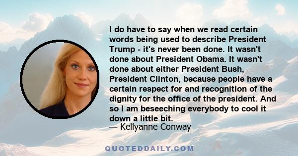 I do have to say when we read certain words being used to describe President Trump - it's never been done. It wasn't done about President Obama. It wasn't done about either President Bush, President Clinton, because