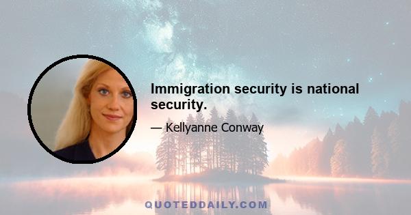 Immigration security is national security.