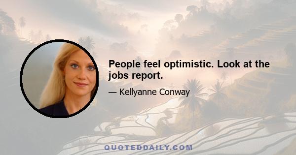 People feel optimistic. Look at the jobs report.