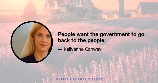 People want the government to go back to the people.