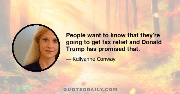 People want to know that they're going to get tax relief and Donald Trump has promised that.