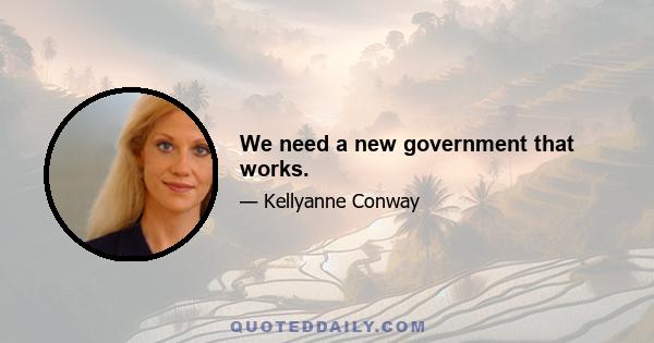 We need a new government that works.