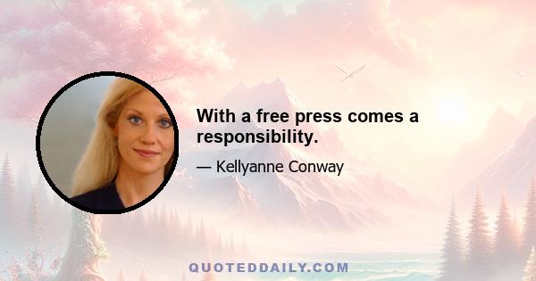 With a free press comes a responsibility.