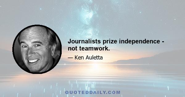 Journalists prize independence - not teamwork.