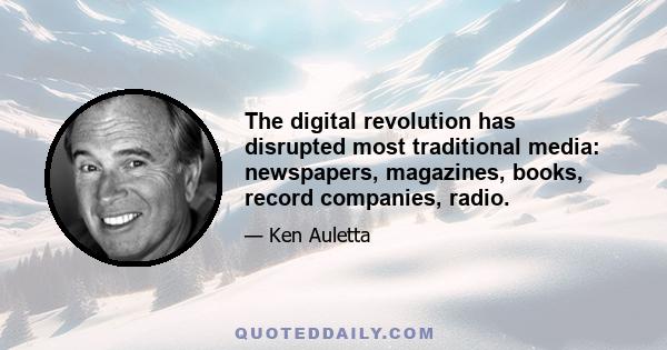 The digital revolution has disrupted most traditional media: newspapers, magazines, books, record companies, radio.