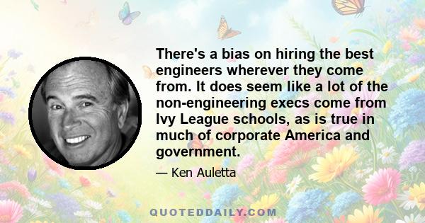 There's a bias on hiring the best engineers wherever they come from. It does seem like a lot of the non-engineering execs come from Ivy League schools, as is true in much of corporate America and government.