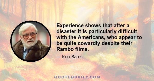 Experience shows that after a disaster it is particularly difficult with the Americans, who appear to be quite cowardly despite their Rambo films.