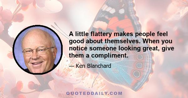 A little flattery makes people feel good about themselves. When you notice someone looking great, give them a compliment.