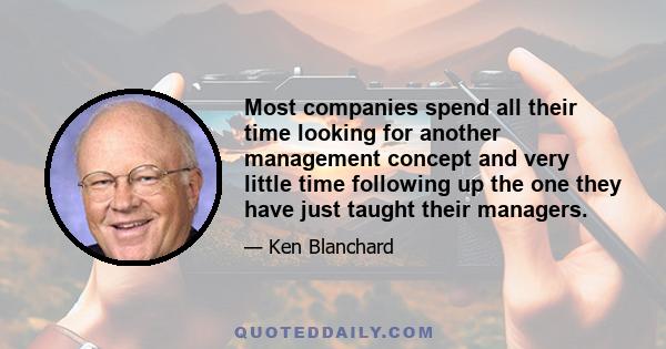 Most companies spend all their time looking for another management concept and very little time following up the one they have just taught their managers.