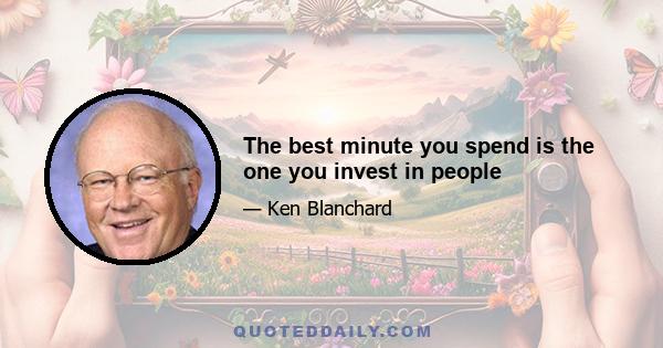 The best minute you spend is the one you invest in people