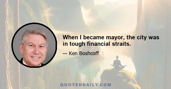 When I became mayor, the city was in tough financial straits.