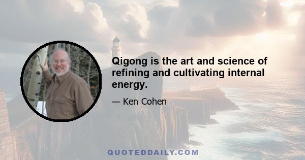 Qigong is the art and science of refining and cultivating internal energy.