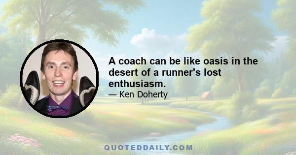 A coach can be like oasis in the desert of a runner's lost enthusiasm.