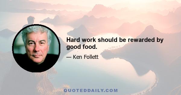 Hard work should be rewarded by good food.