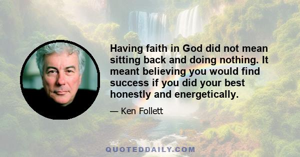 Having faith in God did not mean sitting back and doing nothing. It meant believing you would find success if you did your best honestly and energetically.