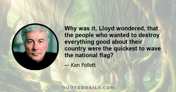 Why was it, Lloyd wondered, that the people who wanted to destroy everything good about their country were the quickest to wave the national flag?