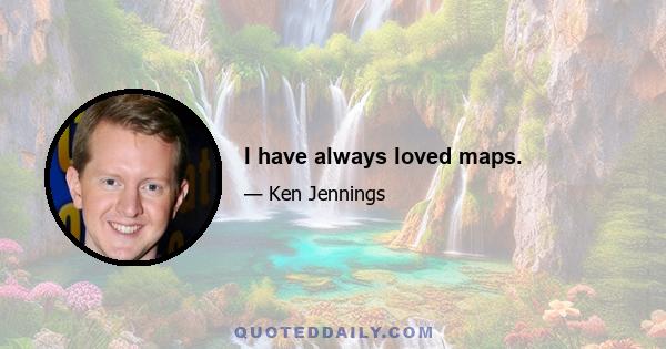 I have always loved maps.