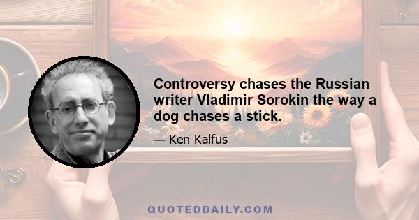 Controversy chases the Russian writer Vladimir Sorokin the way a dog chases a stick.