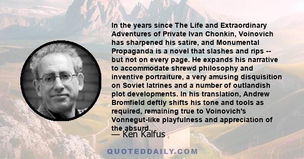 In the years since The Life and Extraordinary Adventures of Private Ivan Chonkin, Voinovich has sharpened his satire, and Monumental Propaganda is a novel that slashes and rips -- but not on every page. He expands his