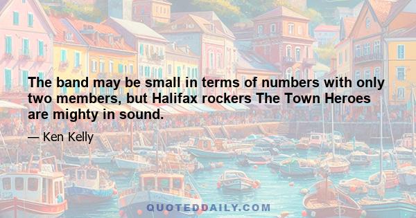 The band may be small in terms of numbers with only two members, but Halifax rockers The Town Heroes are mighty in sound.