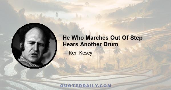 He Who Marches Out Of Step Hears Another Drum