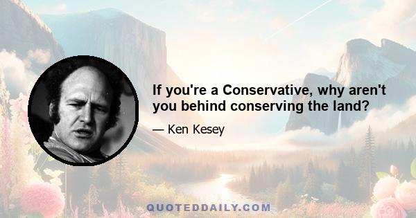 If you're a Conservative, why aren't you behind conserving the land?