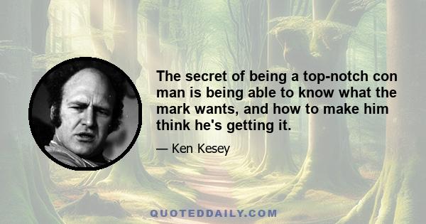 The secret of being a top-notch con man is being able to know what the mark wants, and how to make him think he's getting it.