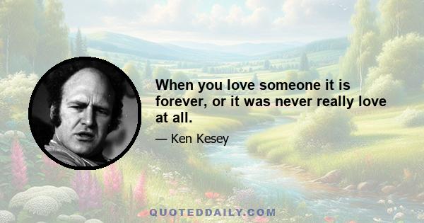 When you love someone it is forever, or it was never really love at all.