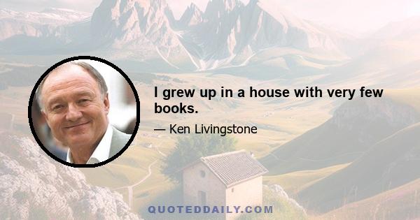 I grew up in a house with very few books.