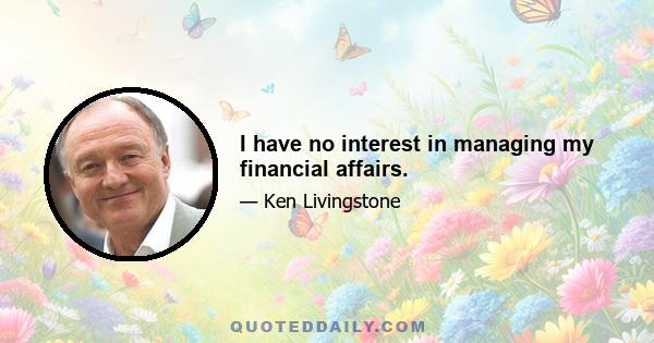 I have no interest in managing my financial affairs.