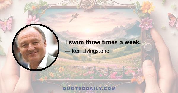 I swim three times a week.