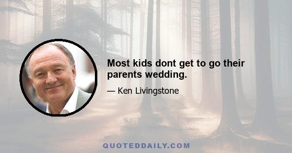 Most kids dont get to go their parents wedding.