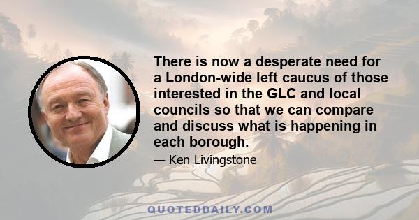 There is now a desperate need for a London-wide left caucus of those interested in the GLC and local councils so that we can compare and discuss what is happening in each borough.