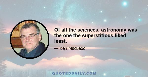 Of all the sciences, astronomy was the one the superstitious liked least.