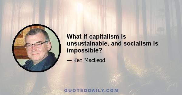 What if capitalism is unsustainable, and socialism is impossible?