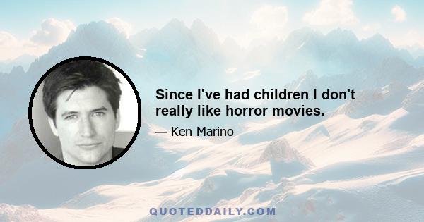 Since I've had children I don't really like horror movies.