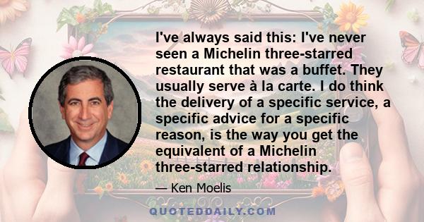 I've always said this: I've never seen a Michelin three-starred restaurant that was a buffet. They usually serve à la carte. I do think the delivery of a specific service, a specific advice for a specific reason, is the 