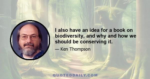 I also have an idea for a book on biodiversity, and why and how we should be conserving it.