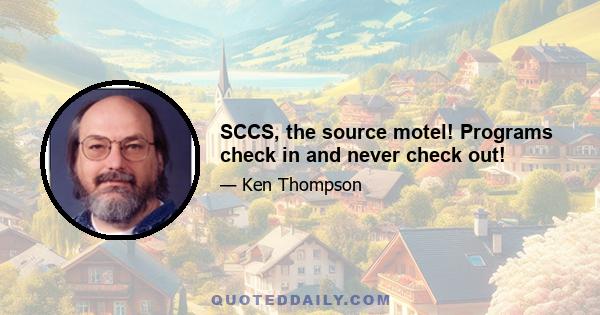 SCCS, the source motel! Programs check in and never check out!