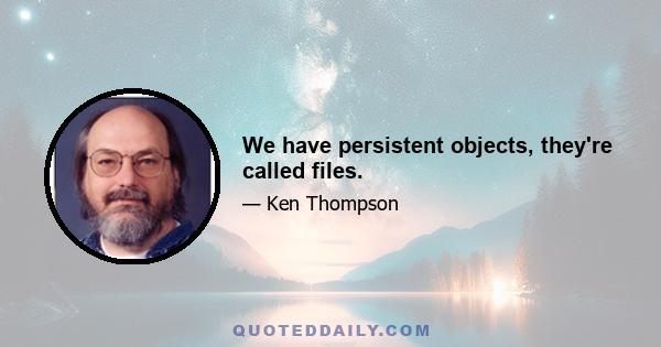 We have persistent objects, they're called files.