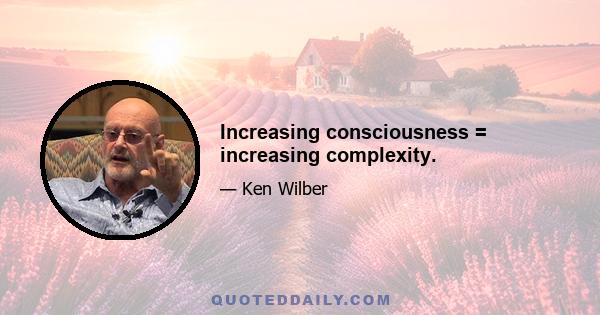 Increasing consciousness = increasing complexity.