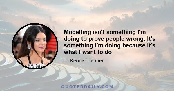 Modelling isn't something I'm doing to prove people wrong. It's something I'm doing because it's what I want to do