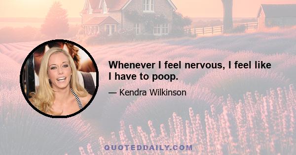 Whenever I feel nervous, I feel like I have to poop.