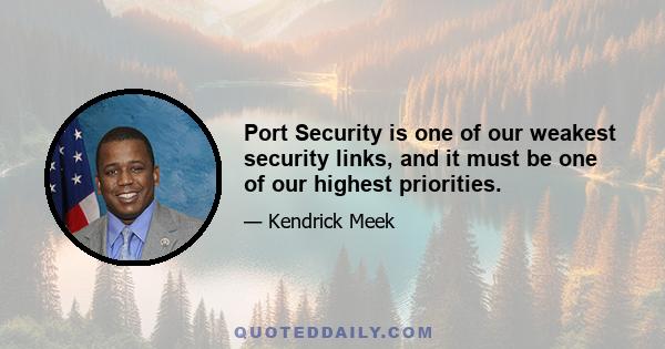 Port Security is one of our weakest security links, and it must be one of our highest priorities.