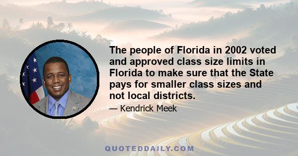 The people of Florida in 2002 voted and approved class size limits in Florida to make sure that the State pays for smaller class sizes and not local districts.