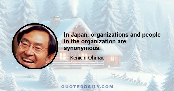 In Japan, organizations and people in the organization are synonymous.