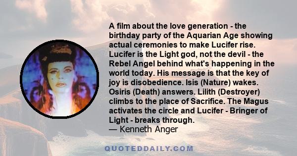 A film about the love generation - the birthday party of the Aquarian Age showing actual ceremonies to make Lucifer rise. Lucifer is the Light god, not the devil - the Rebel Angel behind what's happening in the world