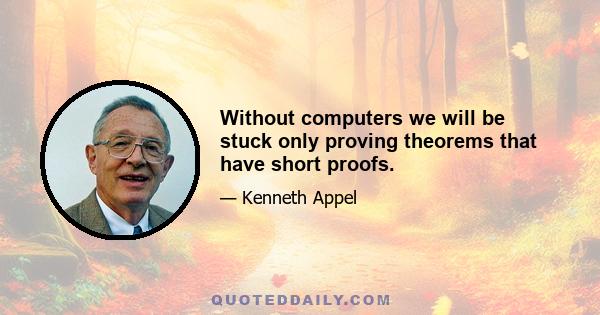 Without computers we will be stuck only proving theorems that have short proofs.